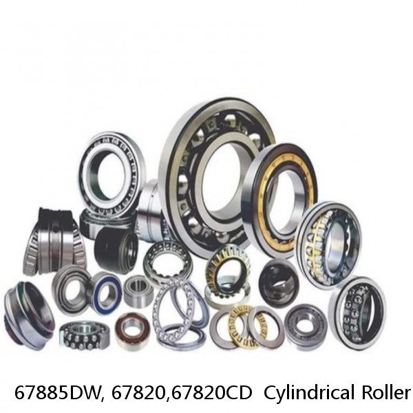 67885DW, 67820,67820CD  Cylindrical Roller Bearings